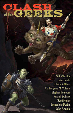 Patrick Rothfuss, Wil Wheaton, Stephen Toulouse, Scott Mattes, Catherynne M Valente, Bernadette Durbin, John Anealio, Rachel Swirsky, John Scalzi: Clash of the Geeks (EBook, 2010, Subterranean Press)