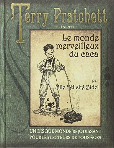 Terry Pratchett, Patrick Couton, Peter Dennis, Bernard Pearson, Isobel Pearson: Le monde merveilleux du caca de Mlle Félicité Bidel (Hardcover, 2013, ATALANTE)