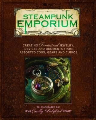 Jema "Emilly Ladybird" Hewitt: Steampunk Emporium Creating Fantastical Jewelry Devices And Oddments From Assorted Cogs Gears And Other Curios (2011, North Light Books)