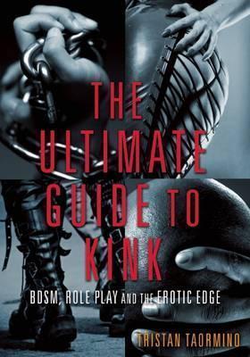 Tristan Taormino: The Ultimate Guide to Kink : BDSM, Role Play and the Erotic Edge (2012)