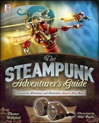 Thomas Willeford: The Steampunk Adventurers Guide Contraptions Creations And Curiosities Anyone Can Make (2013, McGraw-Hill Education - Europe)