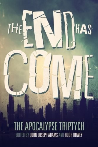 Hugh Howey, John Joseph Adams, Seanan McGuire, Jonathan Maberry, Scott Sigler, Ben H. Winters, Carrie Vaughn, Jamie Ford, Elizabeth Bear, Ken Liu: The End Has Come (Paperback, 2015, CreateSpace Independent Publishing Platform)